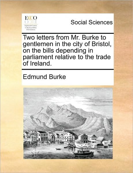 Cover for Burke, Edmund, III · Two Letters from Mr. Burke to Gentlemen in the City of Bristol, on the Bills Depending in Parliament Relative to the Trade of Ireland. (Taschenbuch) (2010)