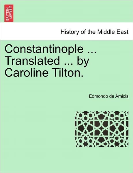 Cover for Edmondo De Amicis · Constantinople ... Translated ... by Caroline Tilton. Stamboul Edition. (Paperback Book) (2011)