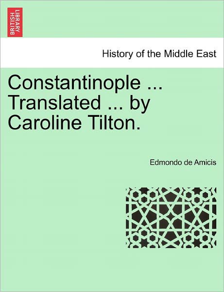 Cover for Edmondo De Amicis · Constantinople ... Translated ... by Caroline Tilton. Stamboul Edition. (Paperback Book) (2011)