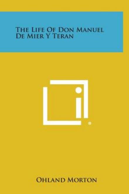 Cover for Ohland Morton · The Life of Don Manuel De Mier Y Teran (Innbunden bok) (2013)