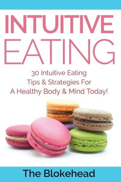 Cover for The Blokehead · Intuitive Eating: 30 Intuitive Eating Tips &amp; Strategies for a Healthy Body &amp; Mind Today! (Taschenbuch) (2021)