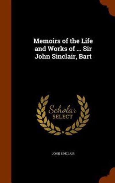 Cover for John Sinclair · Memoirs of the Life and Works of ... Sir John Sinclair, Bart (Hardcover Book) (2015)