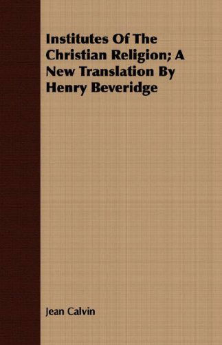 Cover for Jean Calvin · Institutes of the Christian Religion; a New Translation by Henry Beveridge (Taschenbuch) (2008)