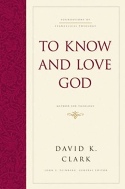 Cover for David K. Clark · To Know and Love God: Method for Theology (Hardcover) - Foundations of Evangelical Theology (Inbunden Bok) (2010)