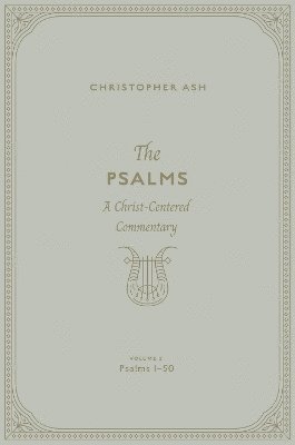 Cover for Christopher Ash · The Psalms: A Christ-Centered Commentary  (Volume 2, Psalms 1–50) (Inbunden Bok) (2024)