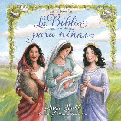Cover for Angie Smith · La Biblia para ninas: Las mujeres de la Biblia cuentan sus historias (Hardcover bog) (2016)
