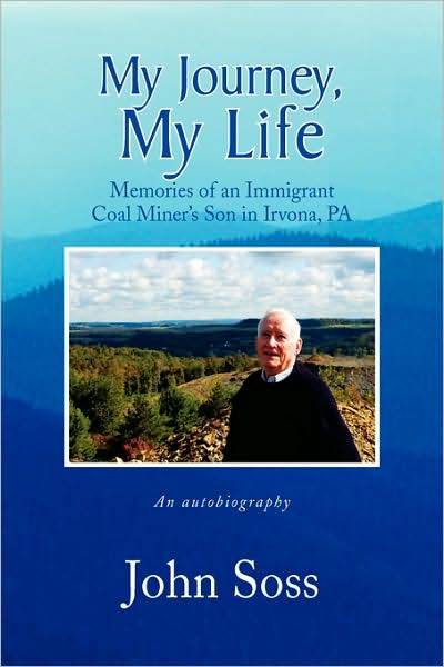 Cover for John Soss · My Journey, My Life: Memories of an Immigrant Coal Miner's Son in Irvona, Pa an Autobiography (Paperback Book) (2009)