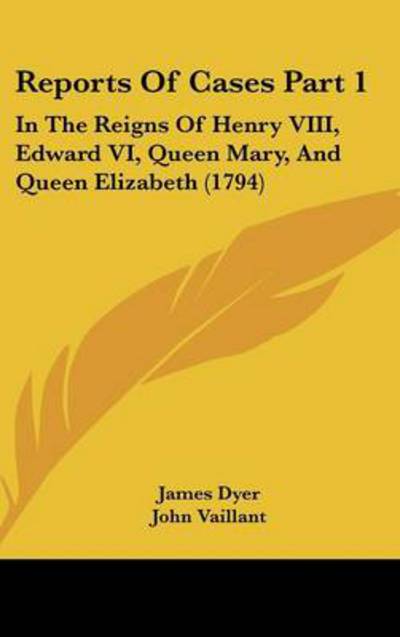 Cover for James Dyer · Reports of Cases Part 1: in the Reigns of Henry Viii, Edward Vi, Queen Mary, and Queen Elizabeth (1794) (Hardcover Book) (2008)