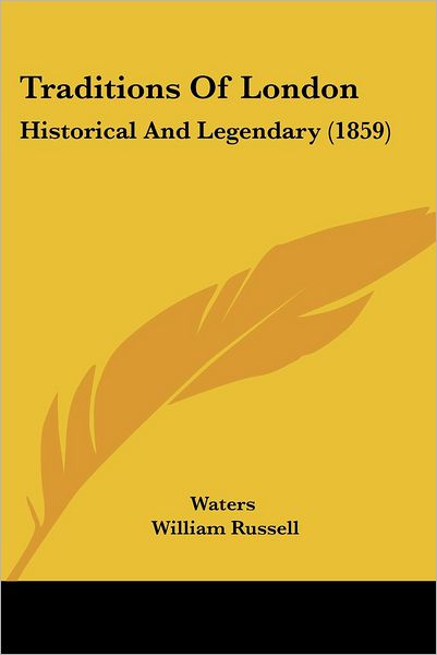 Traditions of London: Historical and Legendary (1859) - Waters - Boeken - Kessinger Publishing - 9781437354898 - 10 december 2008