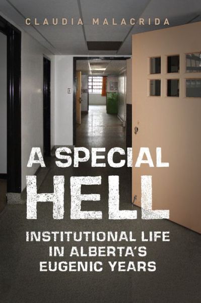 Cover for Claudia Malacrida · A Special Hell: Institutional Life in Alberta's Eugenic Years (Paperback Book) (2015)