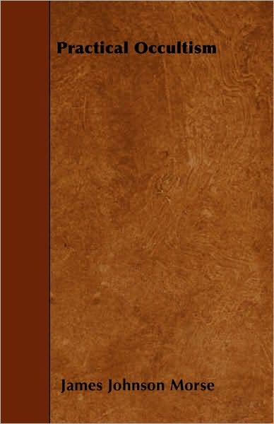 Practical Occultism - James Johnson Morse - Books - Kent Press - 9781445571898 - April 9, 2010