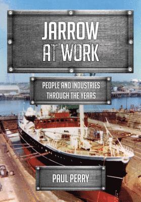 Cover for Paul Perry · Jarrow at Work: People and Industries Through the Years - At Work (Paperback Book) (2018)