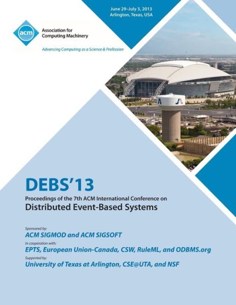 Cover for Debs 13 Conference Committee · Debs 13 Proceedings of the 7th ACM International Conference on Distributed Event-Based Systems (Paperback Book) (2013)