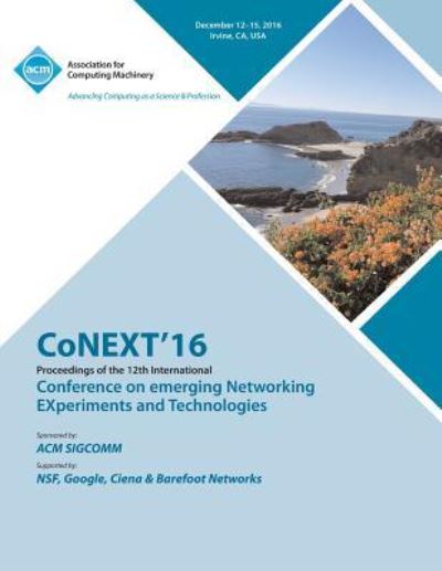 Cover for Conext Conference Committee · CoNEXT 16 12th International Conference on Emerging Networking Experiments &amp; Technologies (Paperback Book) (2016)