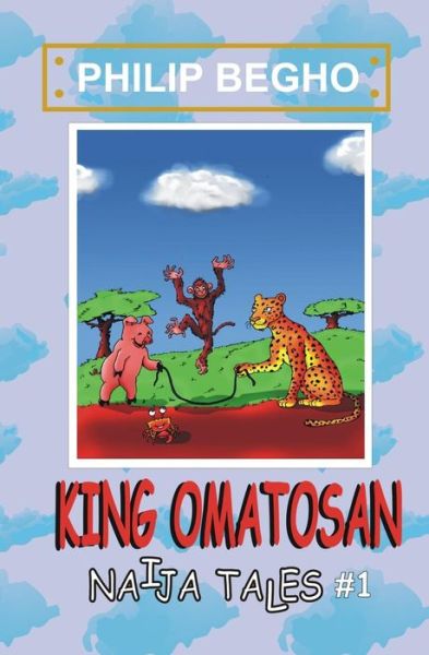 Cover for Philip Begho · King Omatosan: Naija Tales Series (Paperback Book) (2010)