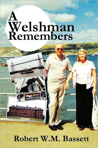A Welshman Remembers: the Story of a Welsh Family, 1938 to the Present Day... - Robert W M Bassett - Books - Authorhouse - 9781452063898 - August 11, 2011