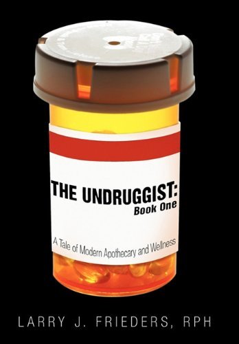 Cover for Larry J. Frieders · The Undruggist: Book One: a Tale of Modern Apothecary and Wellness (Innbunden bok) (2010)