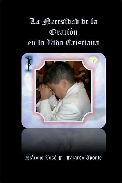 Cover for Dcn. Jose F. Fajardo Aponte · La Necesidad De La Oración en La Vida Cristiana (Taschenbuch) [Spanish edition] (2010)
