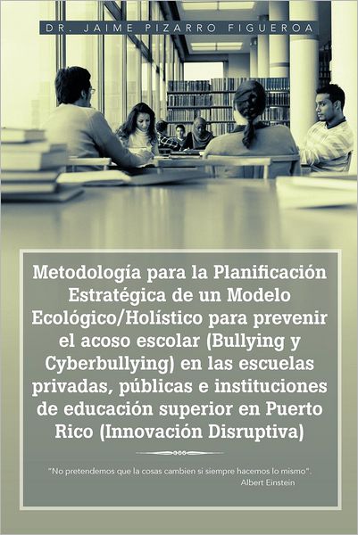 Cover for Dr. Jaime Pizarro Figueroa · Metodología Para La Planificación Estratégica De Un Modelo Ecológico / Holístico Para Prevenir El Acoso Escolar (Bullying Y Cyberbullying) en Las ... Lo Mismo&quot;. Albert Einstein (Paperback Book) [Spanish edition] (2012)