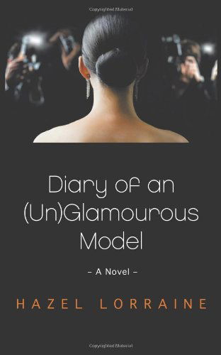 Diary of an (Un)glamourous Model: - a Novel - - Hazel Lorraine - Books - Trafford - 9781466910898 - January 12, 2012
