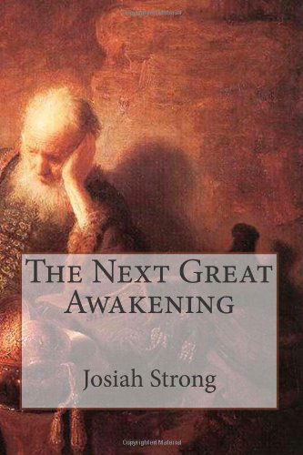 The Next Great Awakening - Josiah Strong - Books - CreateSpace Independent Publishing Platf - 9781470119898 - February 22, 2012