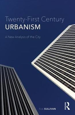 Cover for Rob Sullivan · Twenty-First Century Urbanism: A New Analysis of the City (Hardcover Book) (2017)