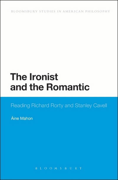 Cover for Mahon, Dr Aine (The New School for Social Research, USA) · The Ironist and the Romantic: Reading Richard Rorty and Stanley Cavell (Paperback Book) (2015)