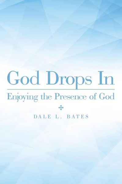 Cover for Dale L. Bates · God Drops In: Enjoying the Presence of God (Paperback Book) (2014)