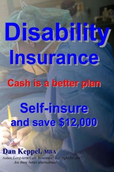Cover for Dan Keppel Mba · Disability Insurance: Cash is a Better Plan Self-insure and Save $12,000 (Paperback Book) (2012)