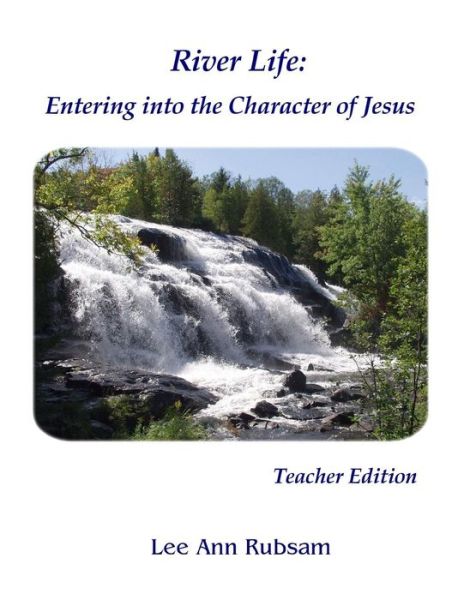 Cover for Lee Ann Rubsam · River Life: Entering the Character of Jesus: Teacher Edition (Paperback Book) (2013)