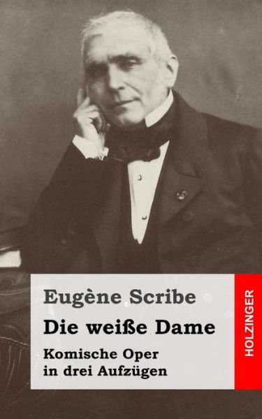 Cover for Eugène Scribe · Die Weiße Dame: Komische Oper in Drei Aufzügen (Paperback Book) [German edition] (2013)