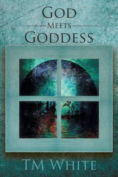 God Meets Goddess - Tm White - Books - Lulu Publishing Services - 9781483427898 - April 21, 2015