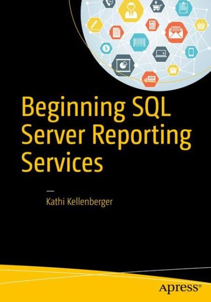 Beginning SQL Server Reporting Services - Kathi Kellenberger - Books - APress - 9781484219898 - September 7, 2016