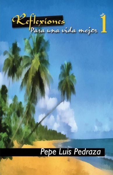 Cover for Pepe Luis Pedraza · Reflexiones Para Una Vida Mejor Vol. 1 (Paperback Bog) (2013)
