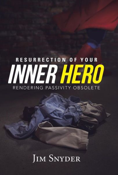 Cover for Jim Snyder · Resurrection of Your Inner Hero: Rendering Passivity Obsolete (Hardcover Book) (2014)