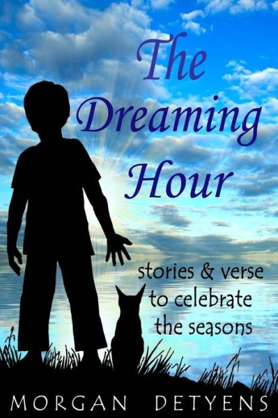 Cover for Morgan Detyens · The Dreaming Hour: Stories &amp; Verse to Celebrate the Seasons (Paperback Book) (2014)