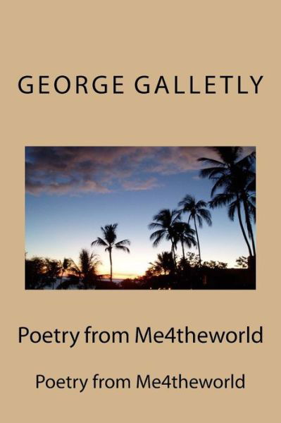Poetry from Me4theworld: Poetry from Me4theworld - Mr George Galletly - Books - Createspace - 9781497473898 - April 5, 2014