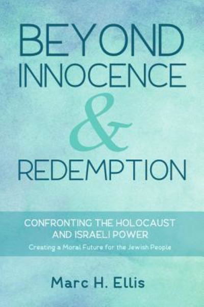 Cover for Marc H. Ellis · Beyond Innocence and Redemption : Confronting the Holocaust and Israeli Power (Buch) (2016)