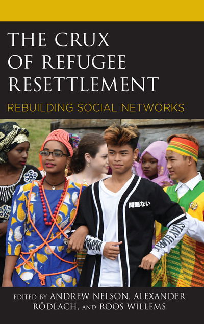 Cover for Andrew Nelson · The Crux of Refugee Resettlement: Rebuilding Social Networks - Crossing Borders in a Global World: Applying Anthropology to Migration, Displacement, and Social Change (Hardcover Book) (2018)