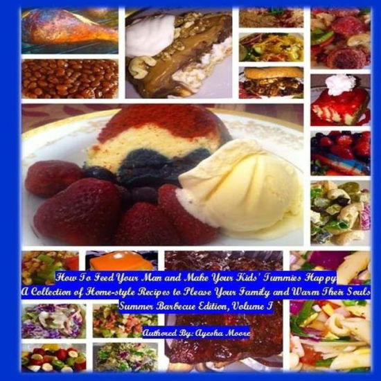 Cover for Ayesha Moore · How to Feed Your Man and Make Your Kids' Tummies Happy: a Collection of Home-style Recipes to Please Your Family and Warm Their Souls (Paperback Book) (2015)