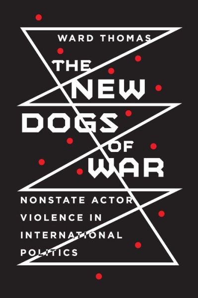 Cover for Ward Thomas · The New Dogs of War: Nonstate Actor Violence in International Politics (Hardcover Book) (2021)