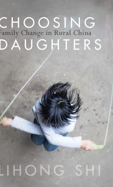 Cover for Lihong Shi · Choosing Daughters: Family Change in Rural China (Hardcover Book) (2017)