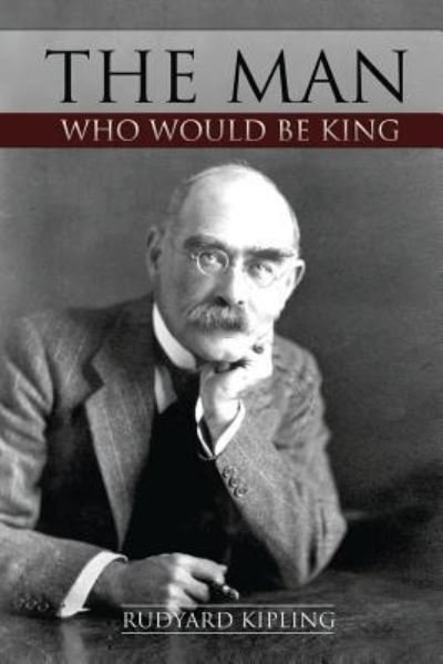 The Man Who Would Be King - Rudyard Kipling - Books - Createspace Independent Publishing Platf - 9781511773898 - April 27, 2015