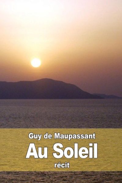 Au Soleil - Guy De Maupassant - Kirjat - Createspace - 9781511913898 - maanantai 27. huhtikuuta 2015