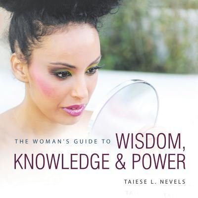 Cover for Taiese L Nevels · The Woman's Guide to Wisdom, Knowledge &amp; Power (Paperback Book) (2017)