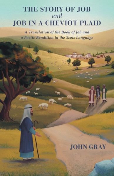 The Story of Job and Job in a Cheviot Plaid: A Translation of the Book of Job and a Poetic Rendition in the Scots Language - John Gray - Books - FriesenPress - 9781525592898 - October 29, 2021