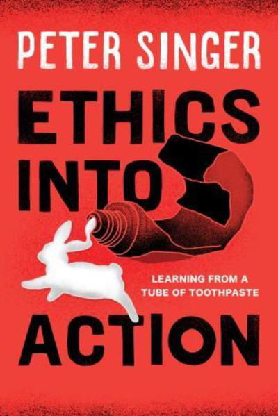 Ethics into Action: Learning from a Tube of Toothpaste - Peter Singer - Bøger - Rowman & Littlefield - 9781538123898 - 17. maj 2019