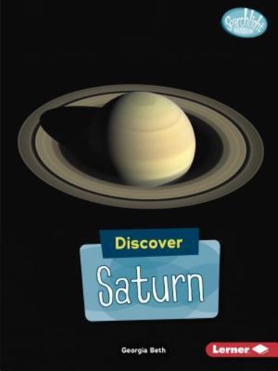 Discover Saturn - Searchlight Books — Discover Planets - Georgia Beth - Books - Lerner Publishing Group - 9781541527898 - August 1, 2018