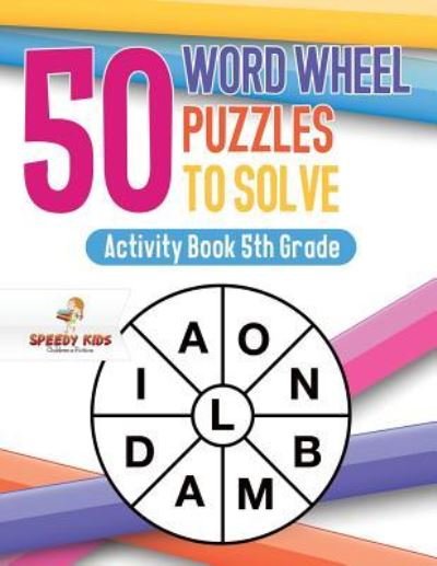 Cover for Speedy Kids · 50 Word Wheel Puzzles to Solve: Activity Book 5th Grade (Paperback Book) (2018)