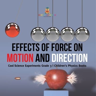 Cover for Baby Professor · Effects of Force on Motion and Direction: Cool Science Experiments Grade 3 Children's Physics Books (Paperback Book) (2021)